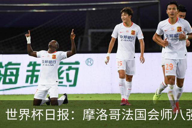 世界杯日报：摩洛哥法国会师八强 图赫尔辟谣球员使用伟哥