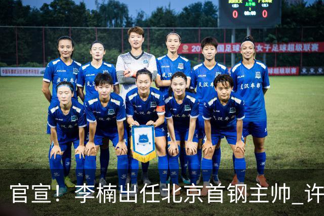 官宣！李楠出任北京首钢主帅 许利民担任总教练