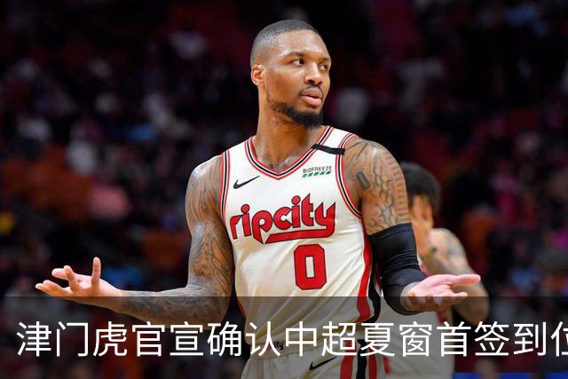 津门虎官宣确认中超夏窗首签到位！曾入选08国少，值得期待