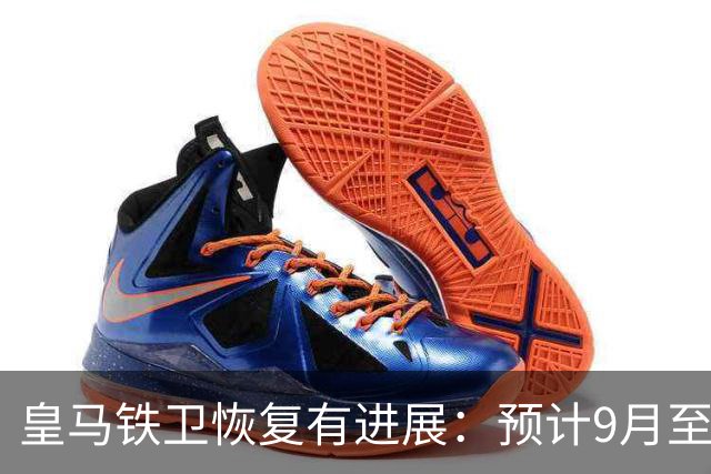 皇马铁卫恢复有进展：预计9月至10月复出，首现训练场