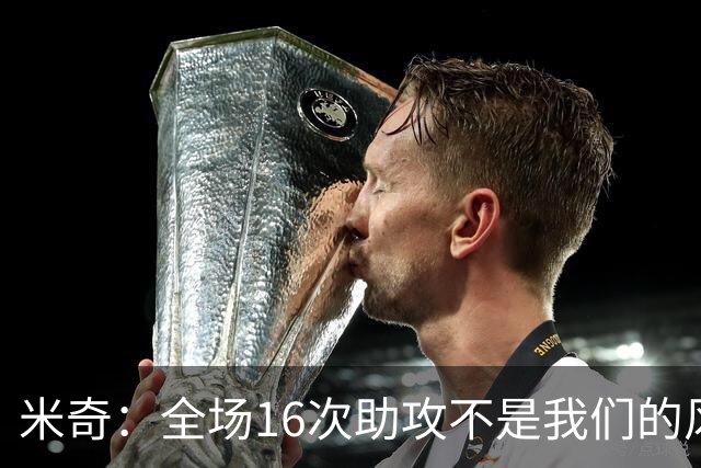 米奇：全场16次助攻不是我们的风格 相信文班亚马下场会打得更好