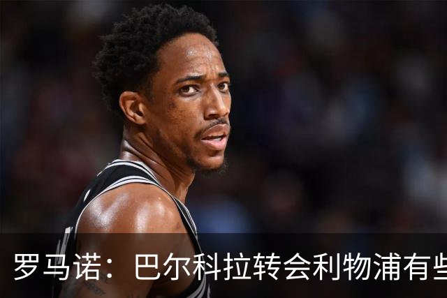 罗马诺：巴尔科拉转会利物浦有些复杂；新月还想签埃弗顿贝托