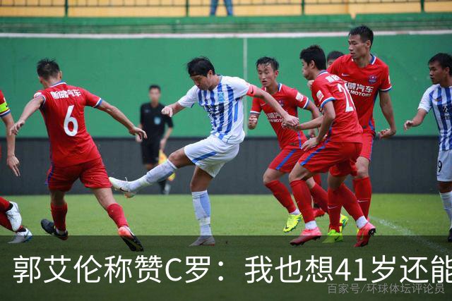 郭艾伦称赞C罗：我也想41岁还能打球让大家评判 挨骂也很幸福