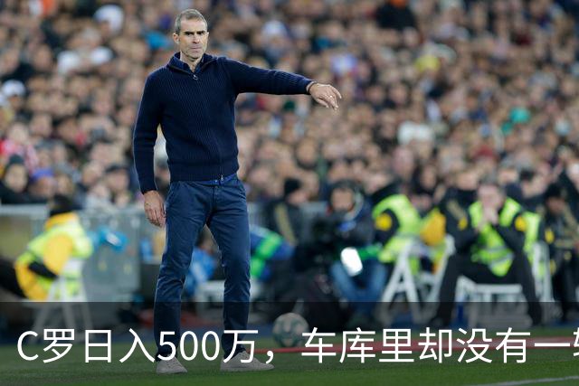 C罗日入500万，车库里却没有一辆桑塔纳